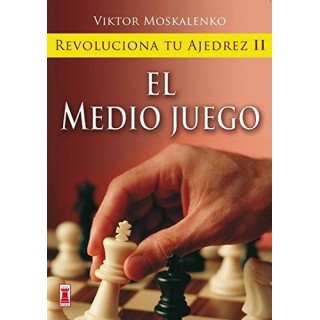 REVOLUCIONA TU AJEDREZ II. EL MEDIO JUEGO.